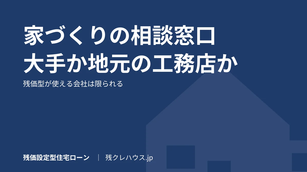 家づくりの無料相談窓口の選び方｜大手ハウスメーカーで建てるか、地元の工務店か